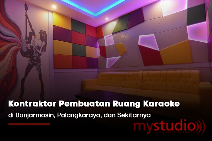 Kontraktor Pembuatan Ruang Karaoke Banjarmasin & Palangkaraya